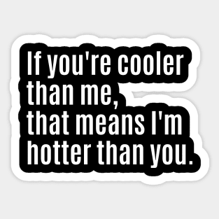 If you're cooler than me, that means I'm hotter than you. Sticker